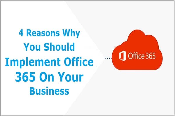 4 Reasons Why You Should Implement Office 365 On Your Business