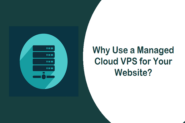 Why Use a Managed Cloud VPS for Your Website?