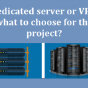 Dedicated server or VPS